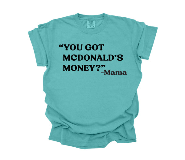 Mama's Words of Wisdom:  Adult - " You got McDonalds money " ( Comfort Colors T-shirt )